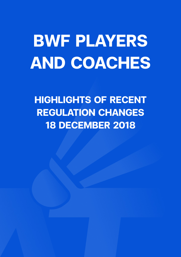 BWF PLAYERS AND COACHES (HIGHLIGHTS OF RECENT REGULATION CHANGES 18 DECEMBER 2018 )
